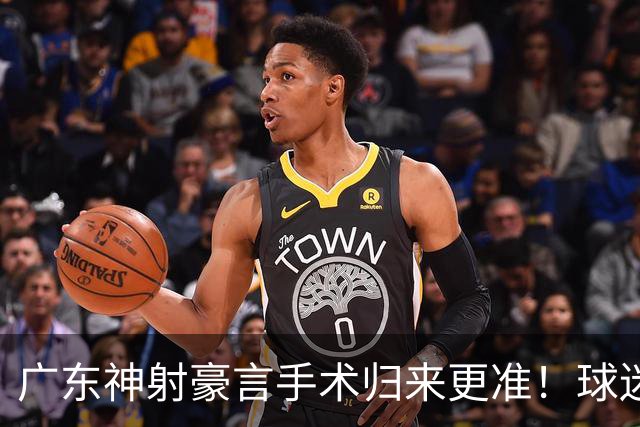 广东神射豪言手术归来更准！球迷：你准不准无所谓，抱紧杜锋就不愁吃喝