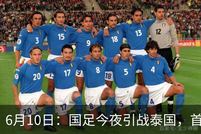 6月10日：国足今夜引战泰国，首发11人出炉！张玉宁+韦世豪领衔锋线，门将换人
